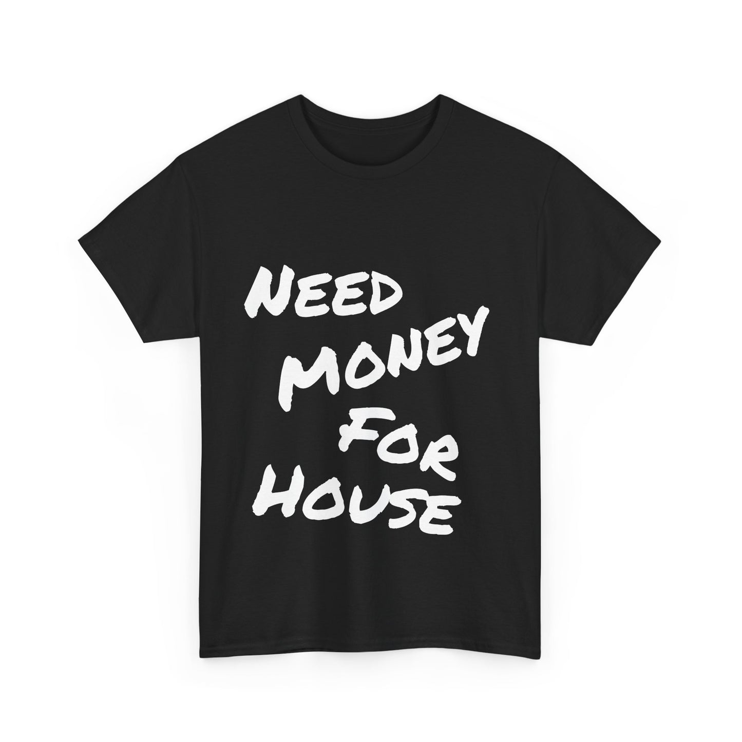 "Need Money for House" - Heavy Cotton Tee