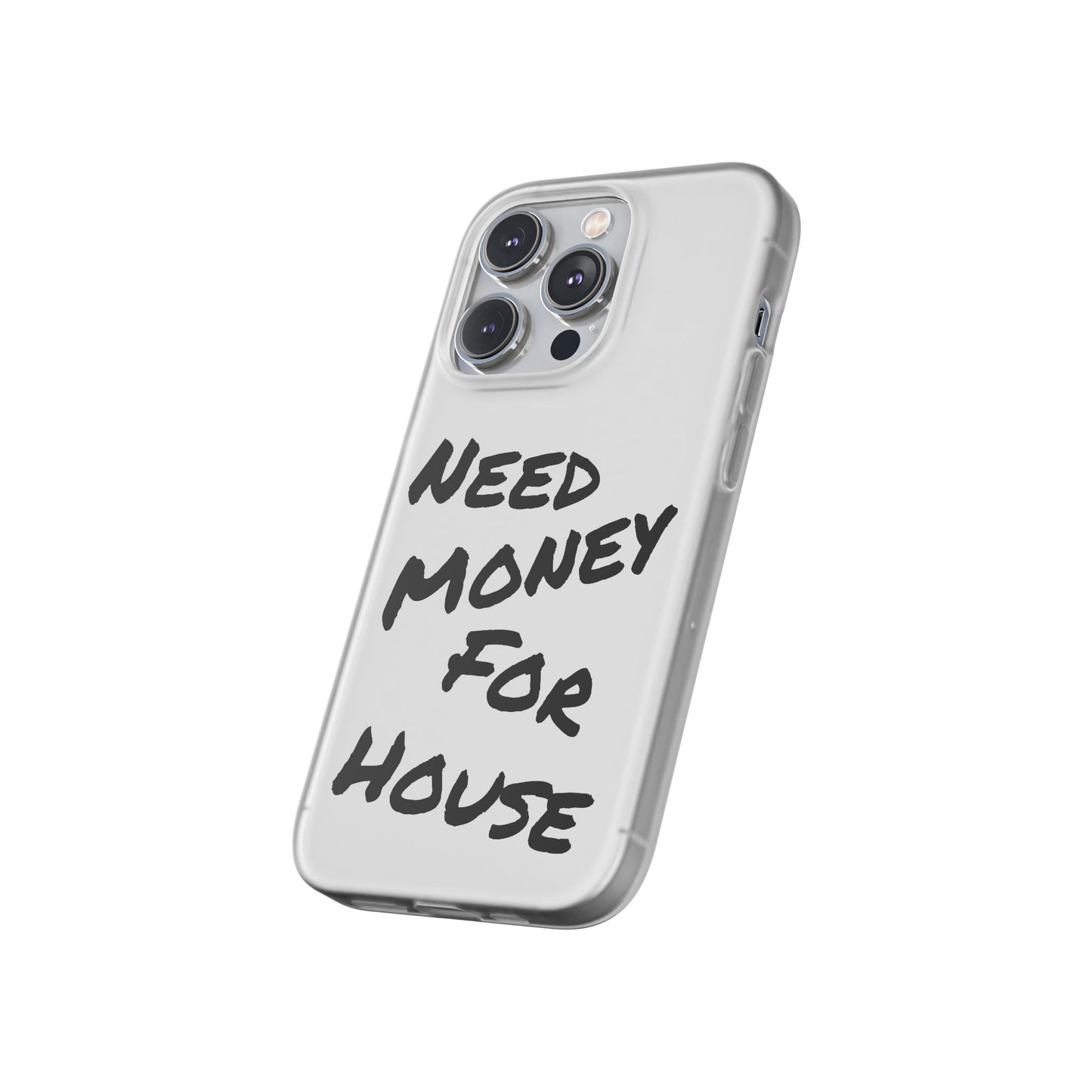 "Need Money for House" - Flexi Case