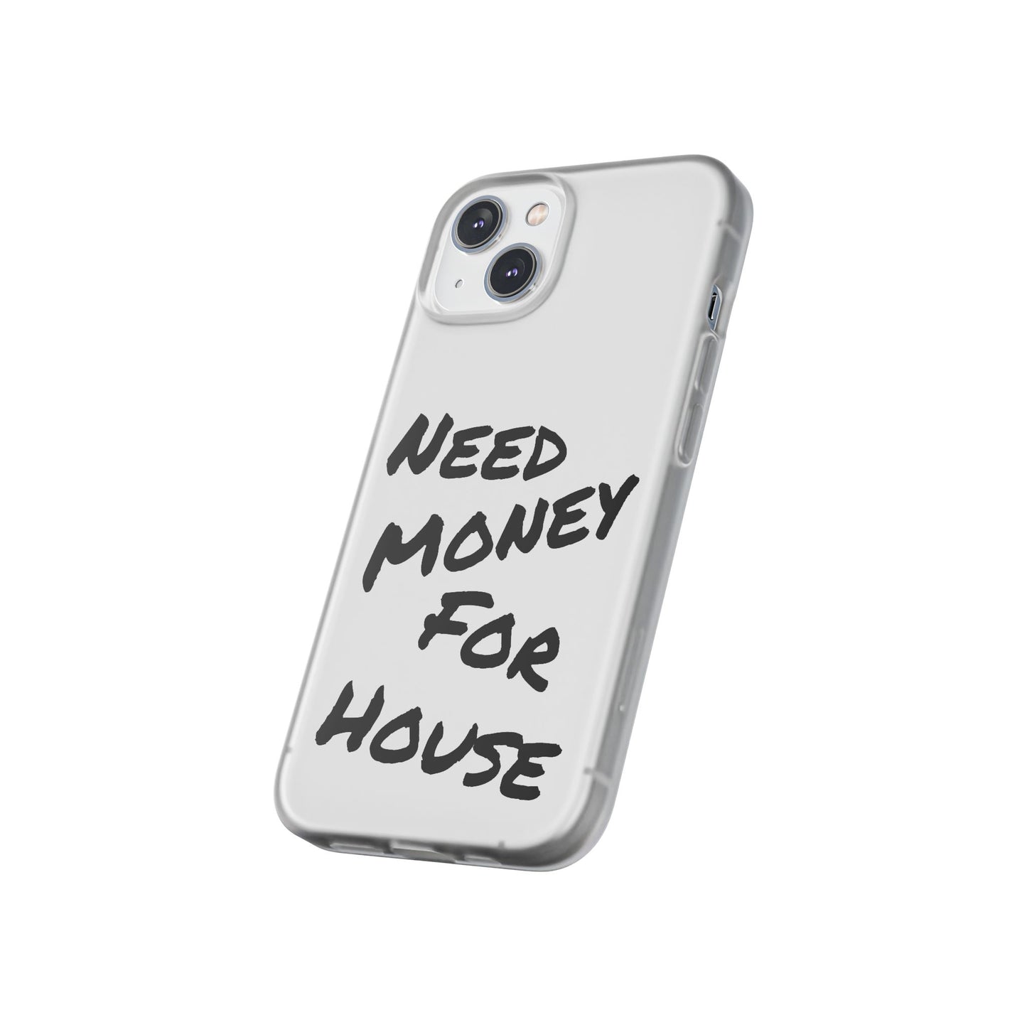 "Need Money for House" - Flexi Case