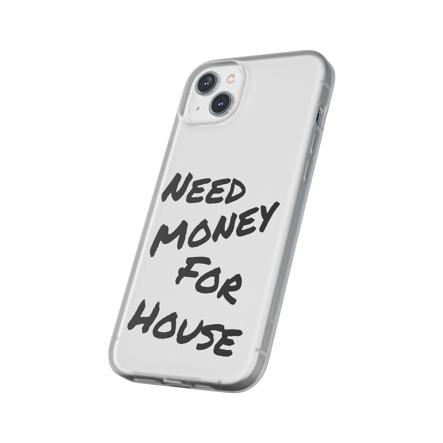"Need Money for House" - Flexi Case