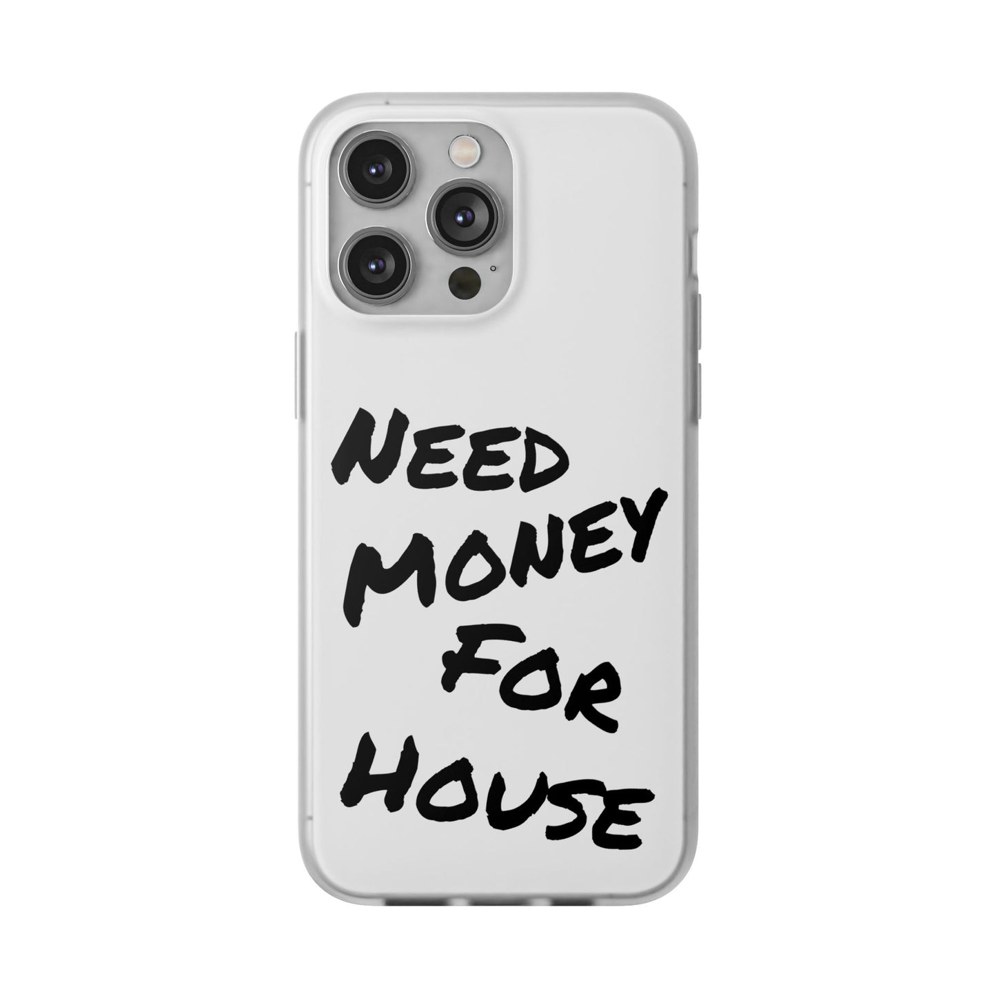 "Need Money for House" - Flexi Case
