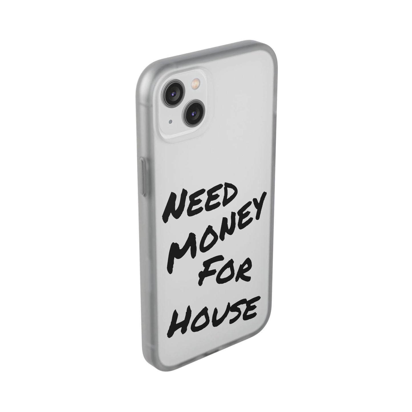 "Need Money for House" - Flexi Case