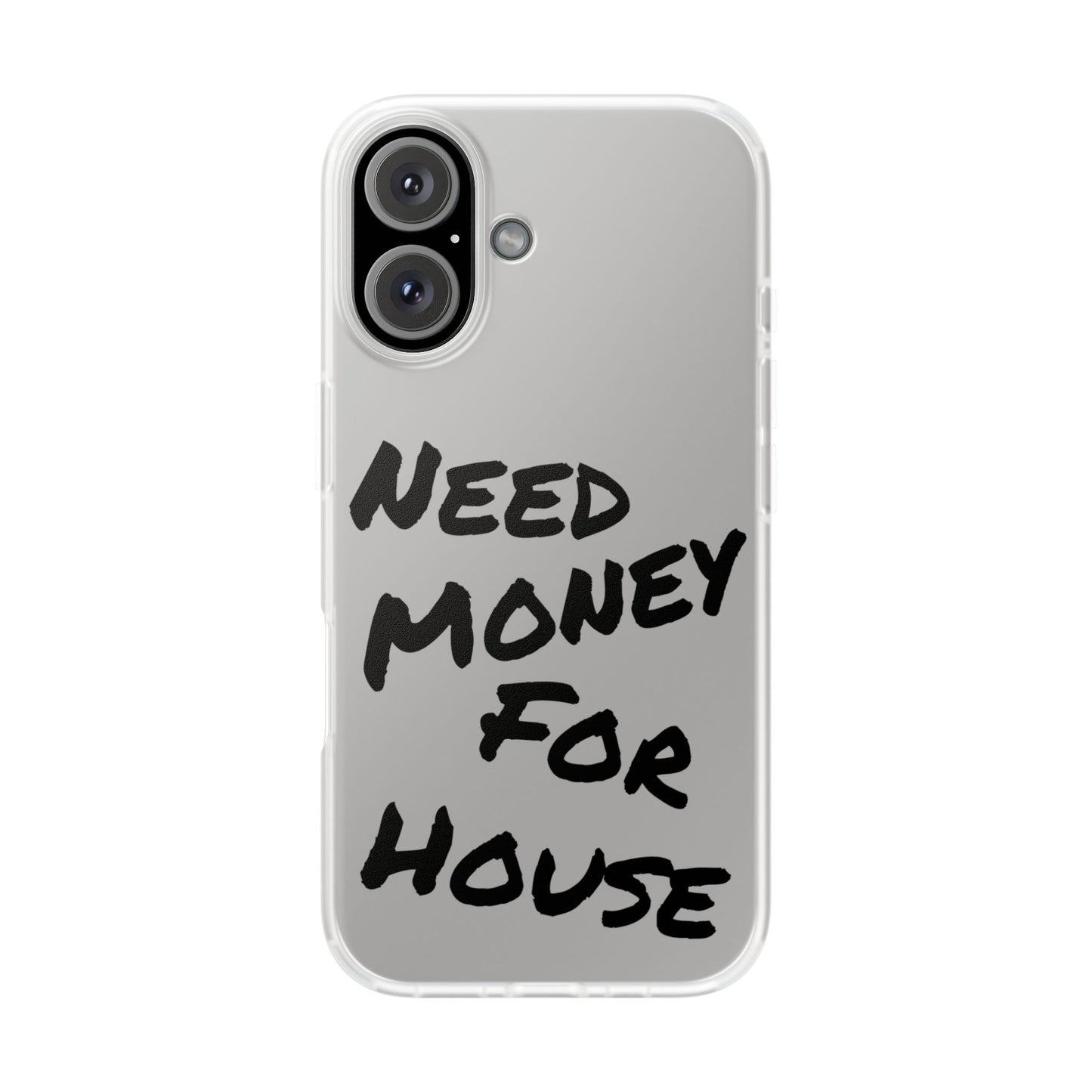 "Need Money for House" - Flexi Case