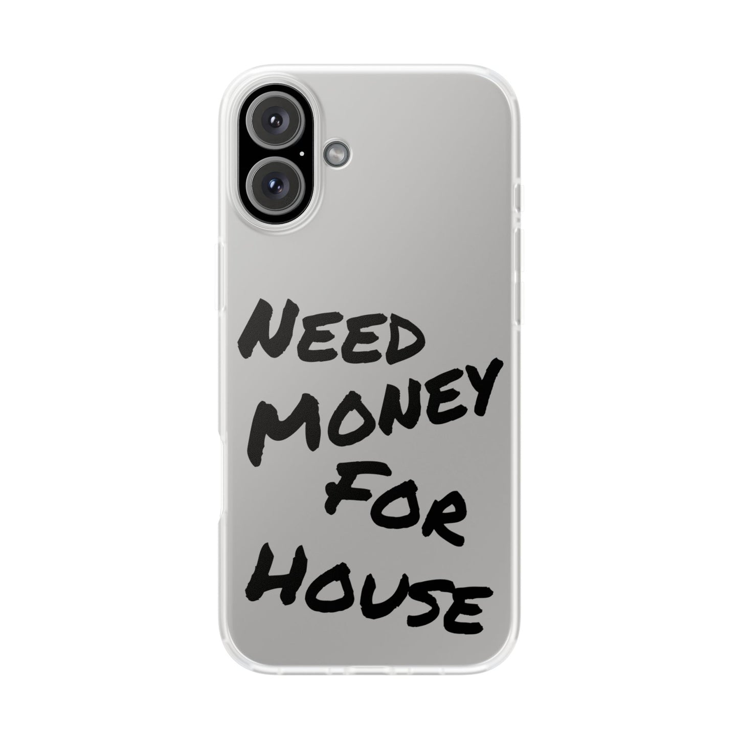 "Need Money for House" - Flexi Case
