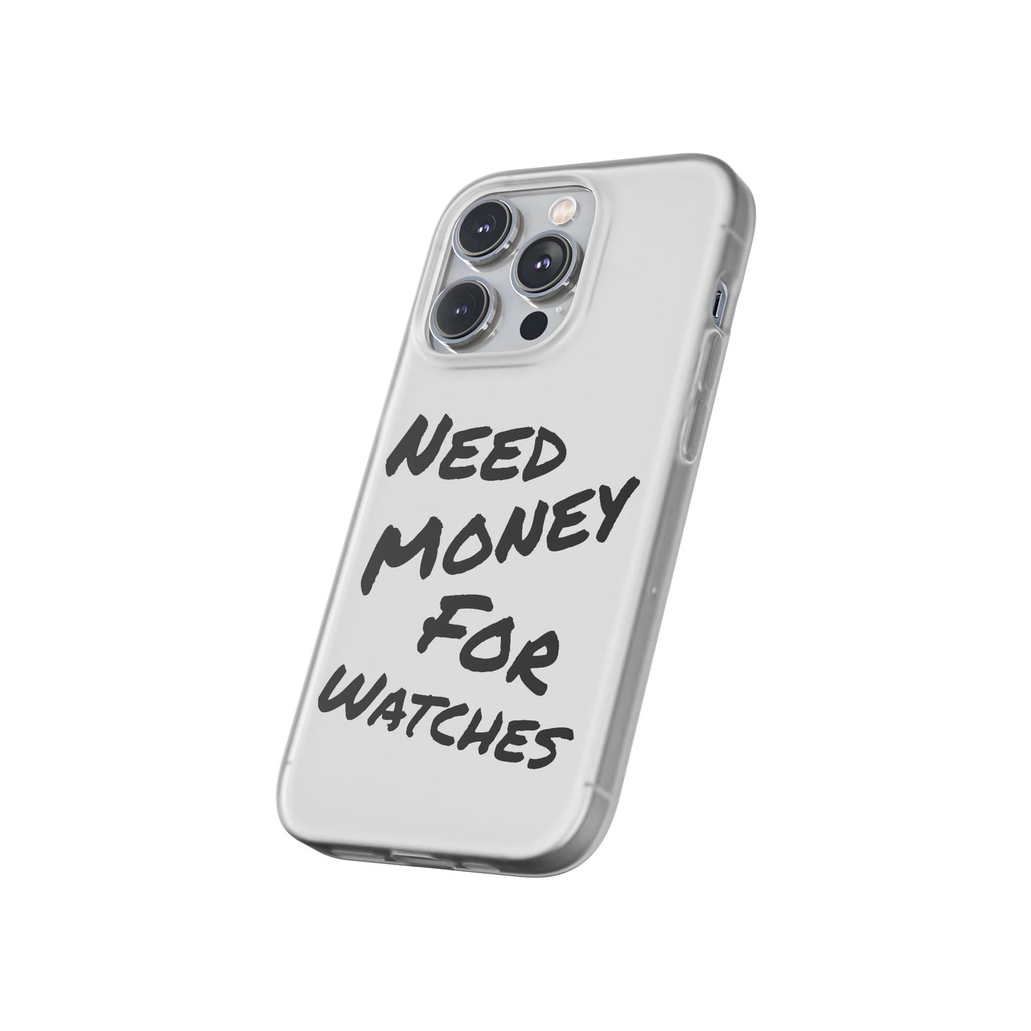 "Need Money for Watches" - Flexi Case