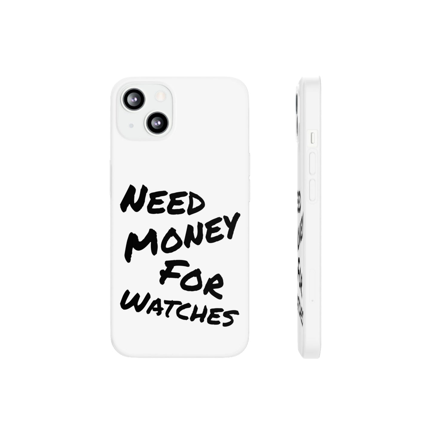"Need Money for Watches" - Flexi Case