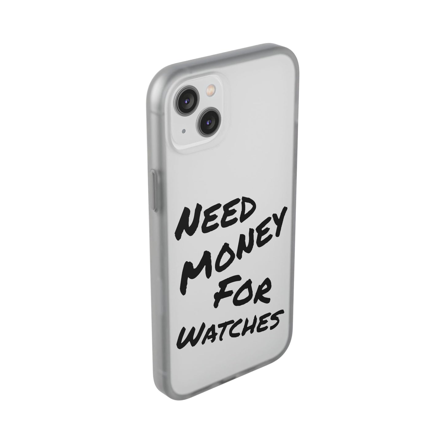 "Need Money for Watches" - Flexi Case