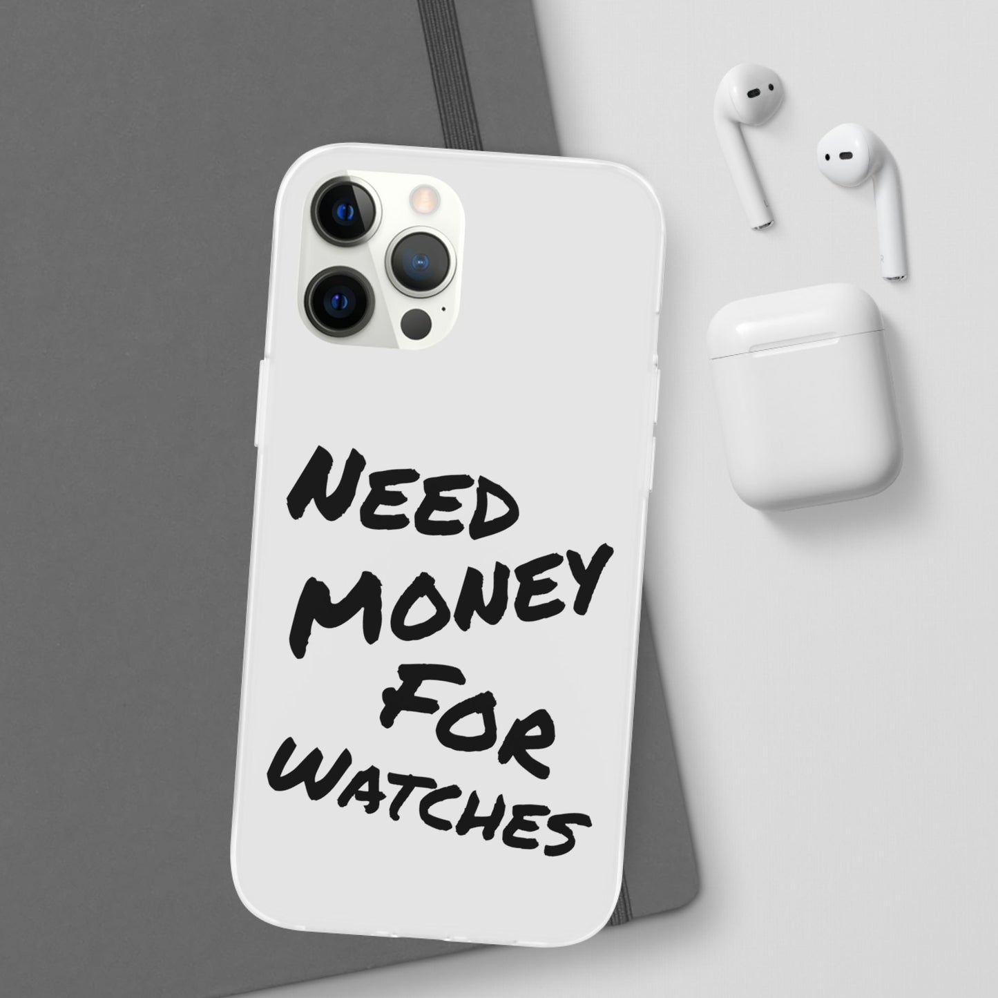 "Need Money for Watches" - Flexi Case