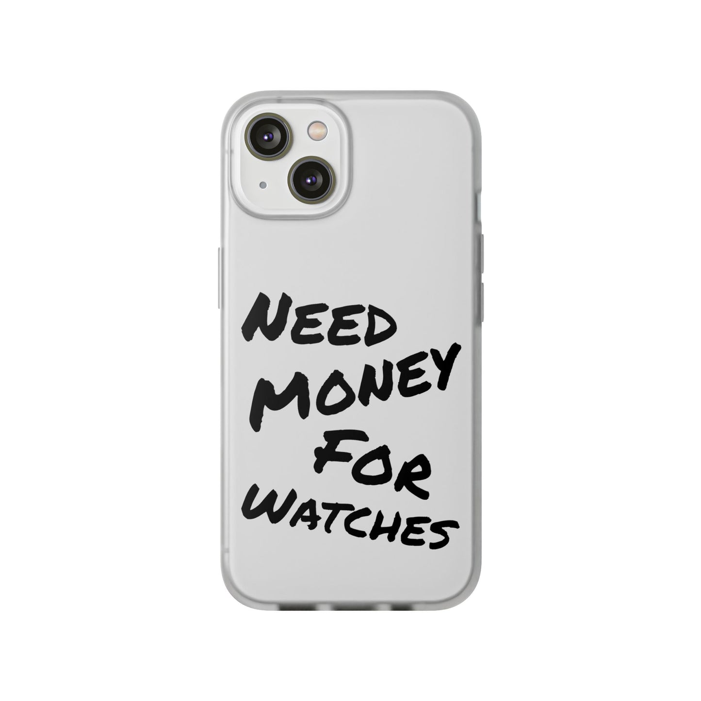 "Need Money for Watches" - Flexi Case