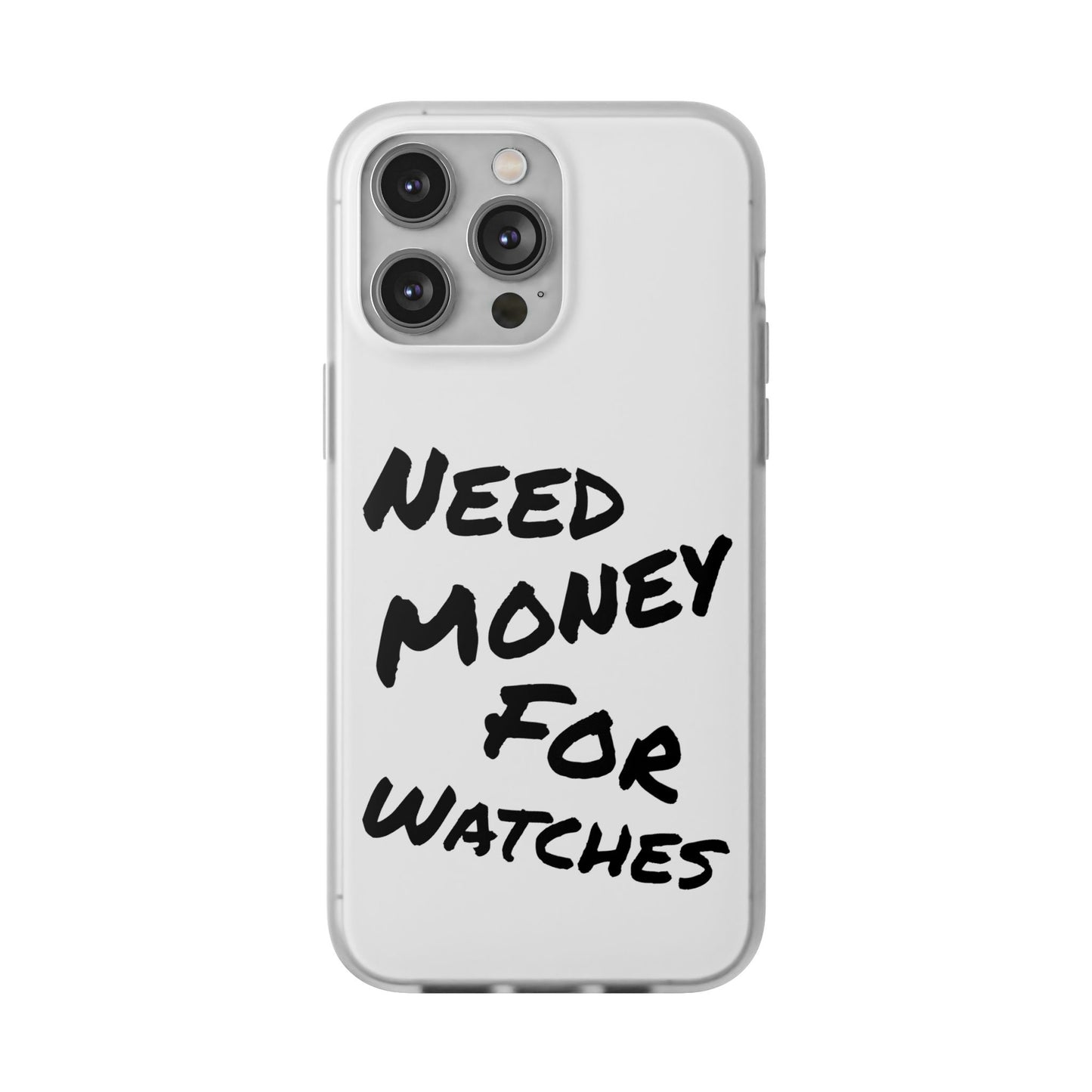"Need Money for Watches" - Flexi Case