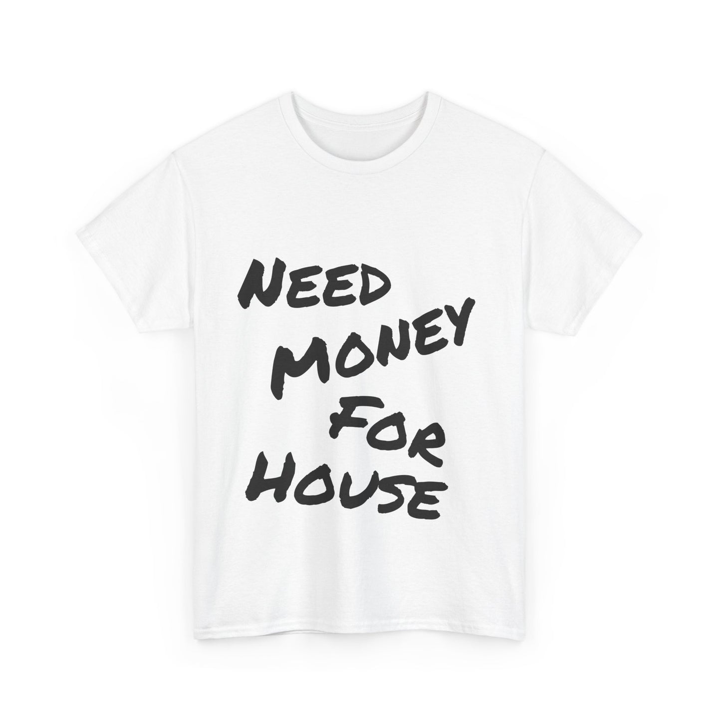 "Need Money for House" - Heavy Cotton Tee