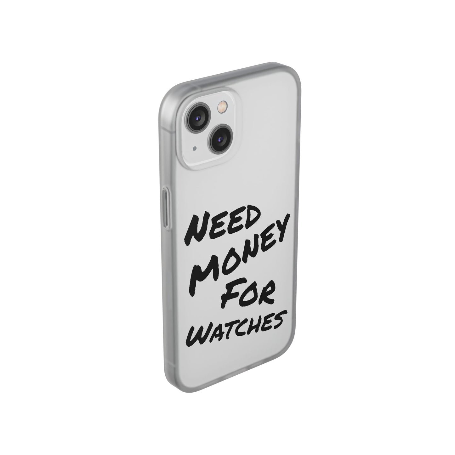 "Need Money for Watches" - Flexi Case