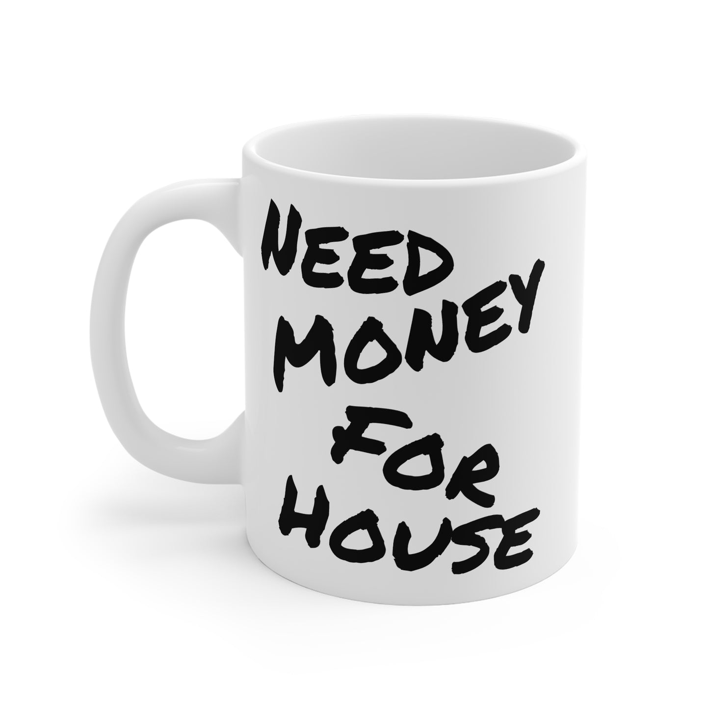 "Need Money For House" - Ceramic Mug