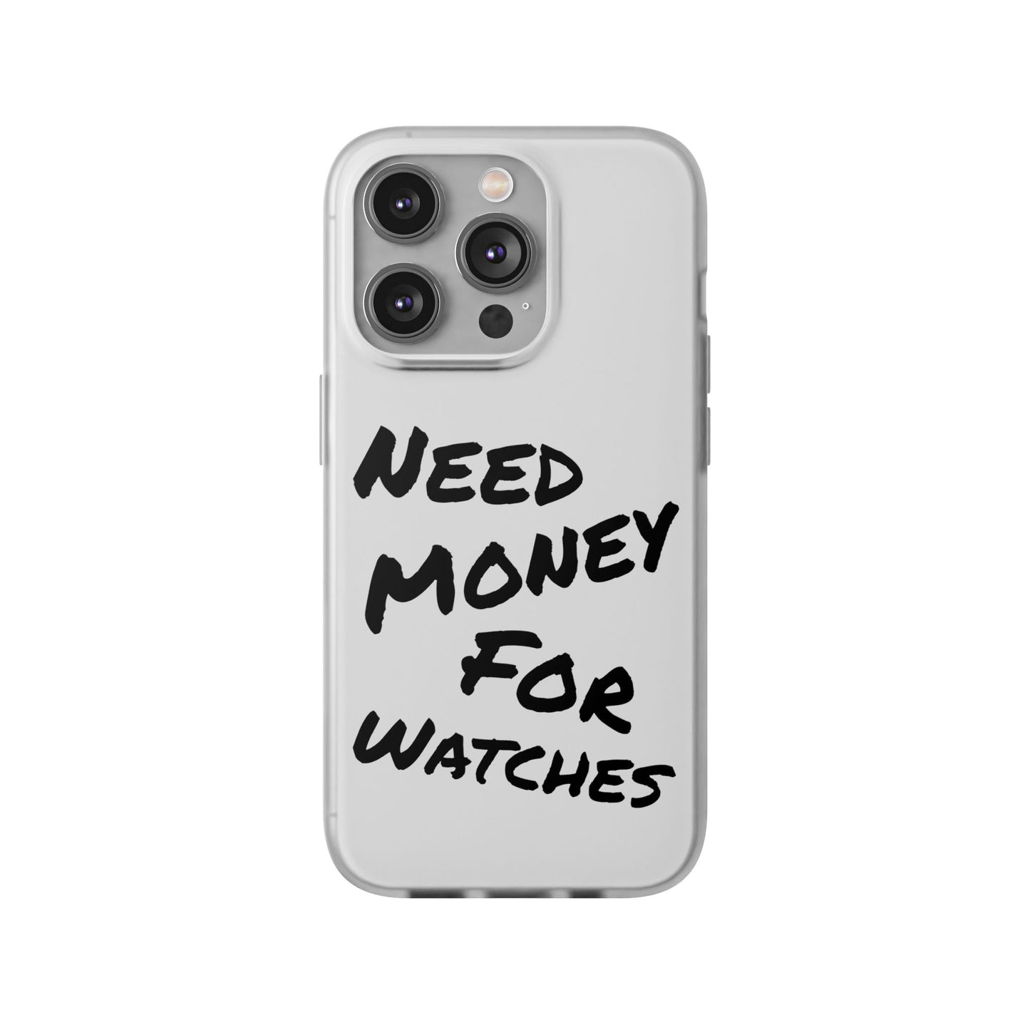 "Need Money for Watches" - Flexi Case