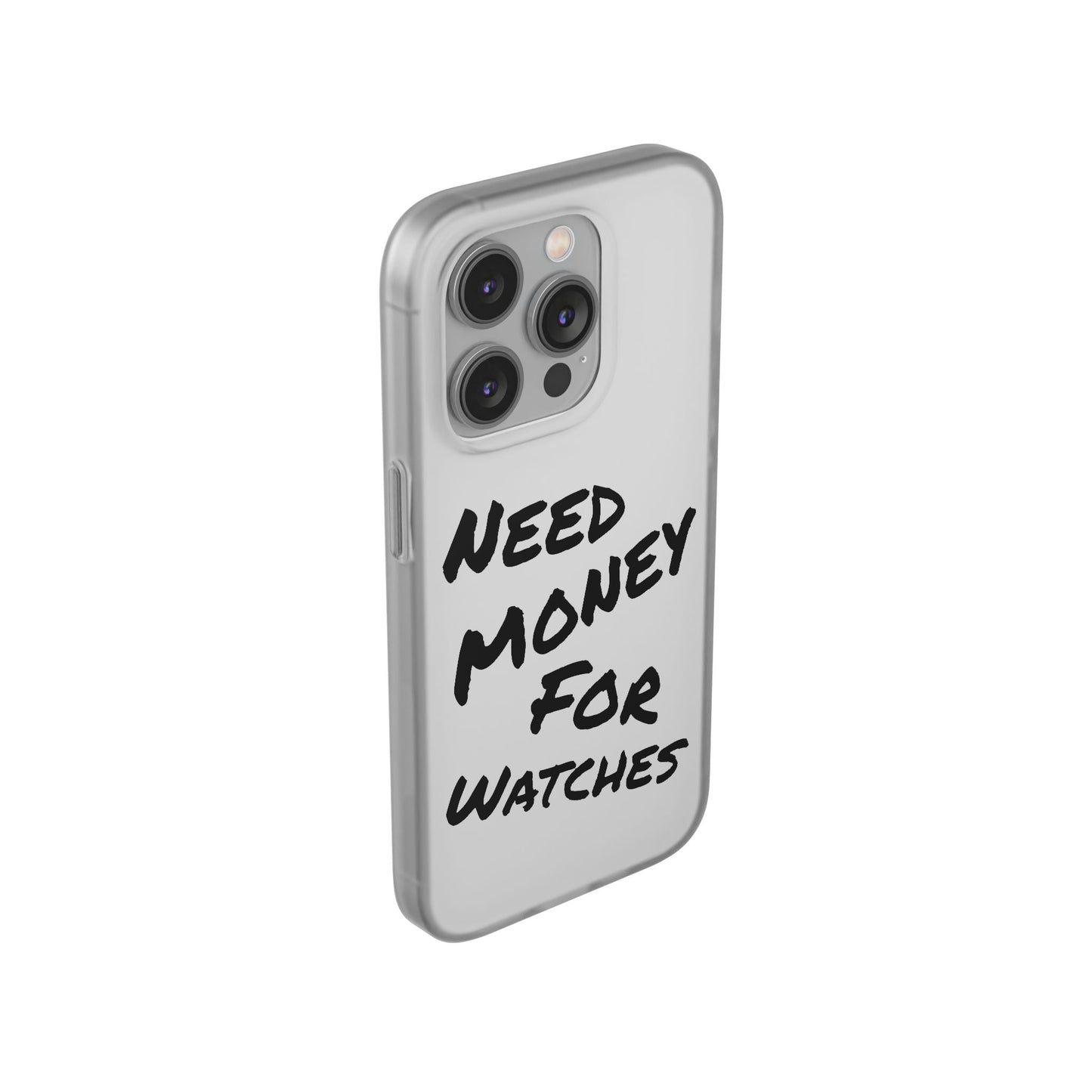 "Need Money for Watches" - Flexi Case