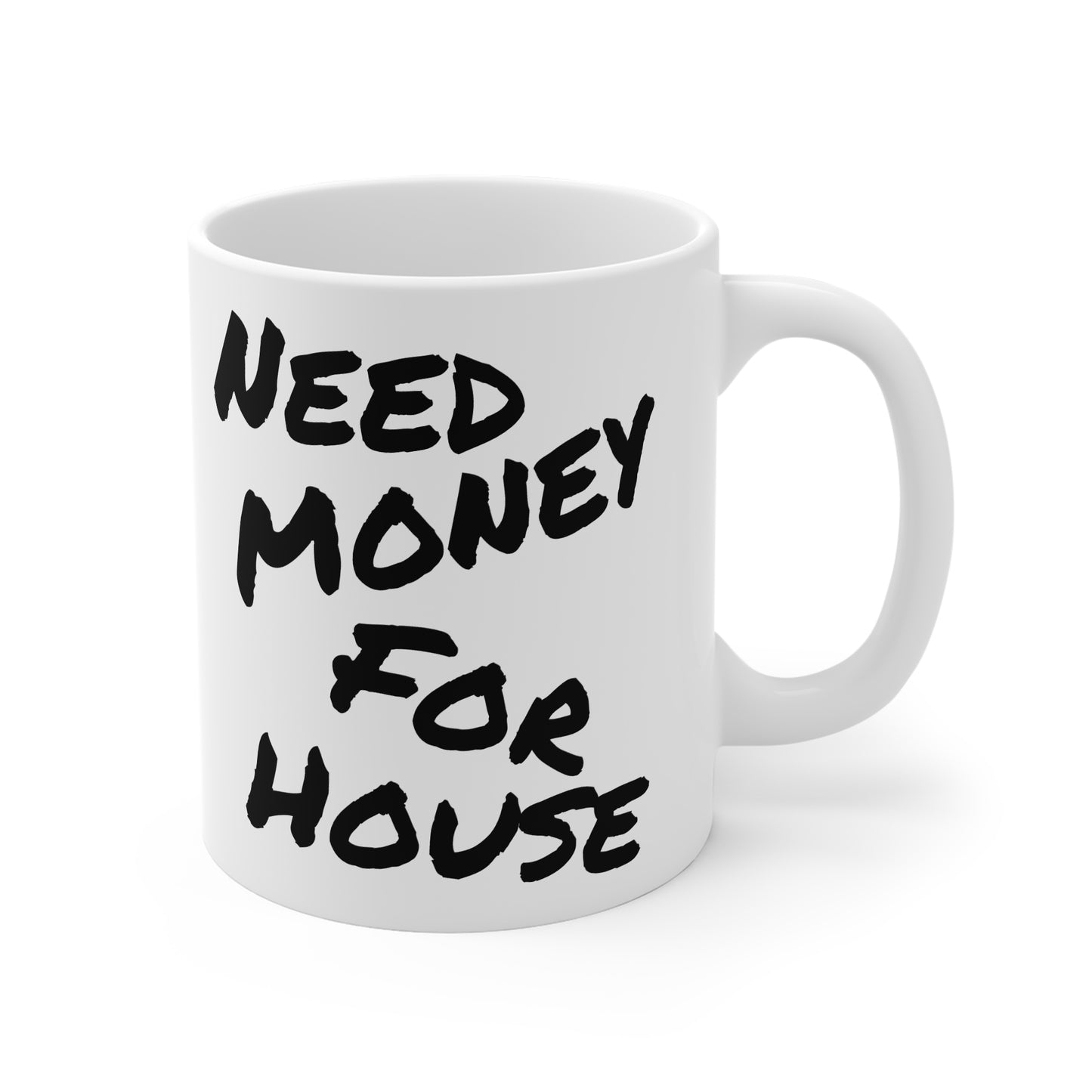 "Need Money For House" - Ceramic Mug