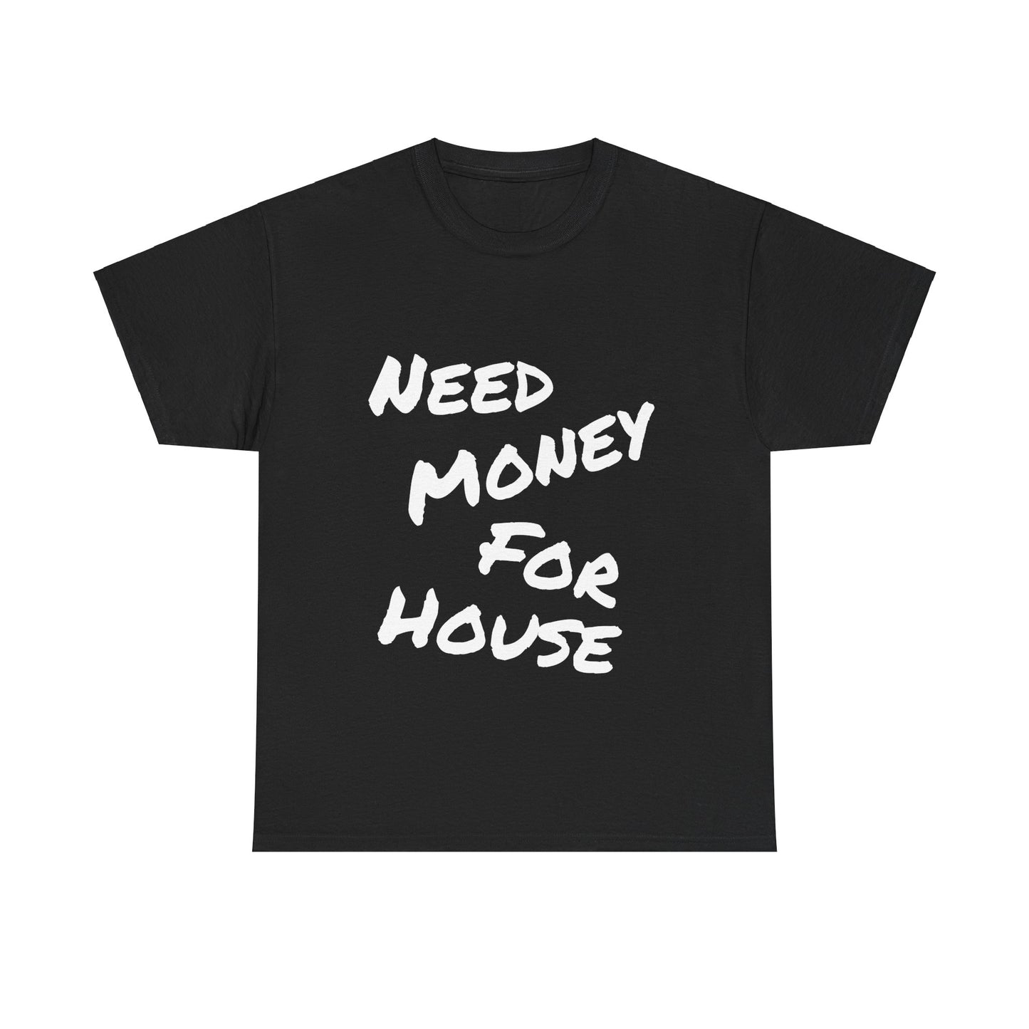 "Need Money for House" - Heavy Cotton Tee