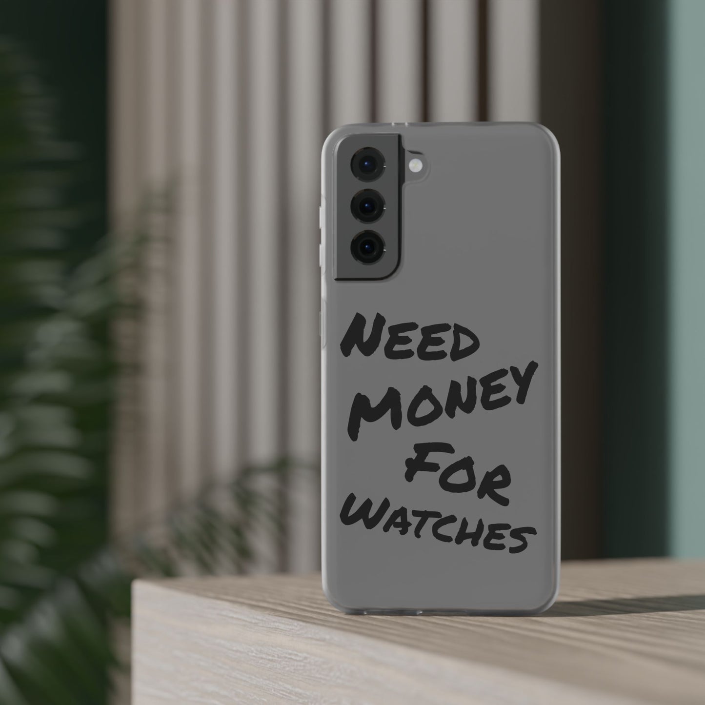 "Need Money for Watches" - Flexi Case