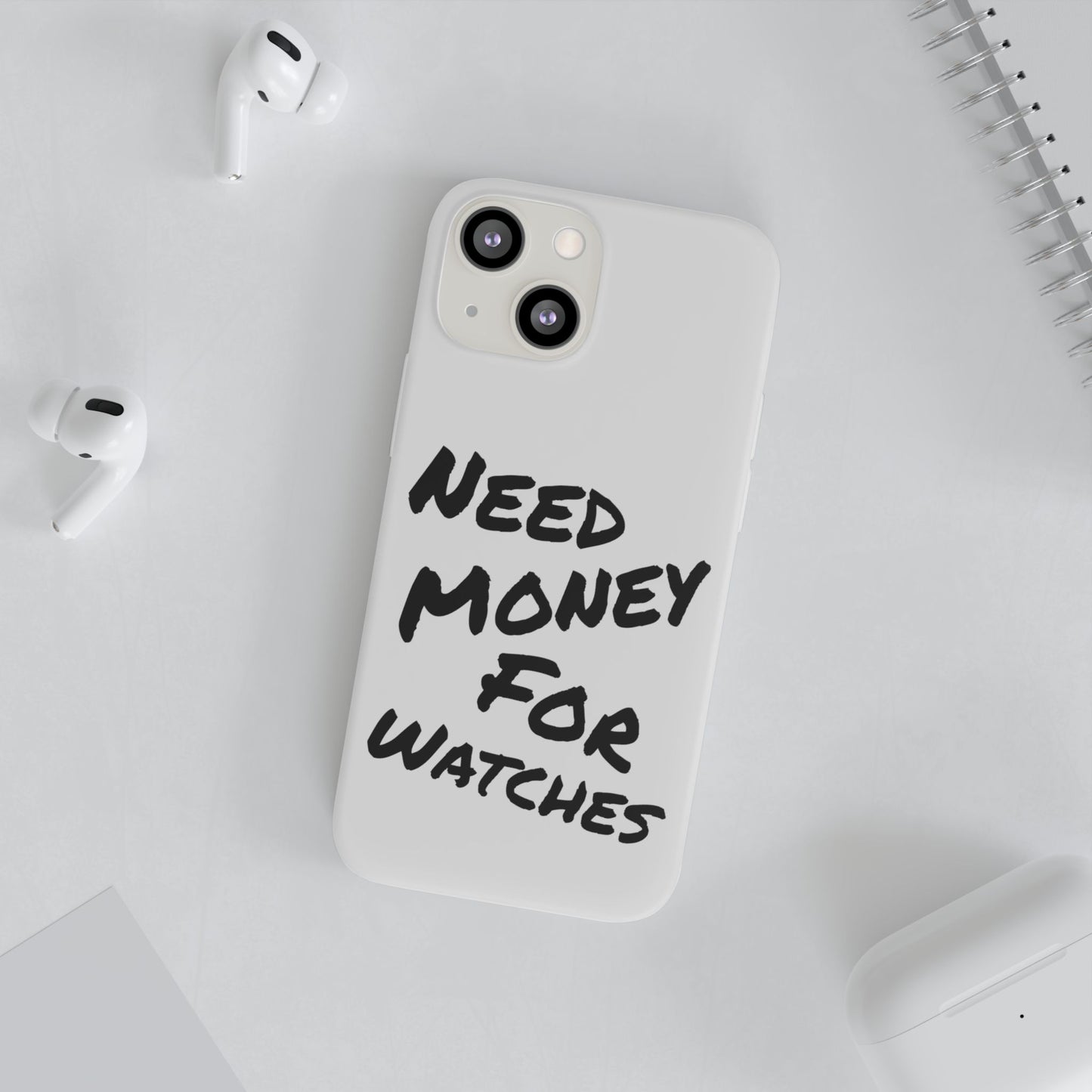 "Need Money for Watches" - Flexi Case