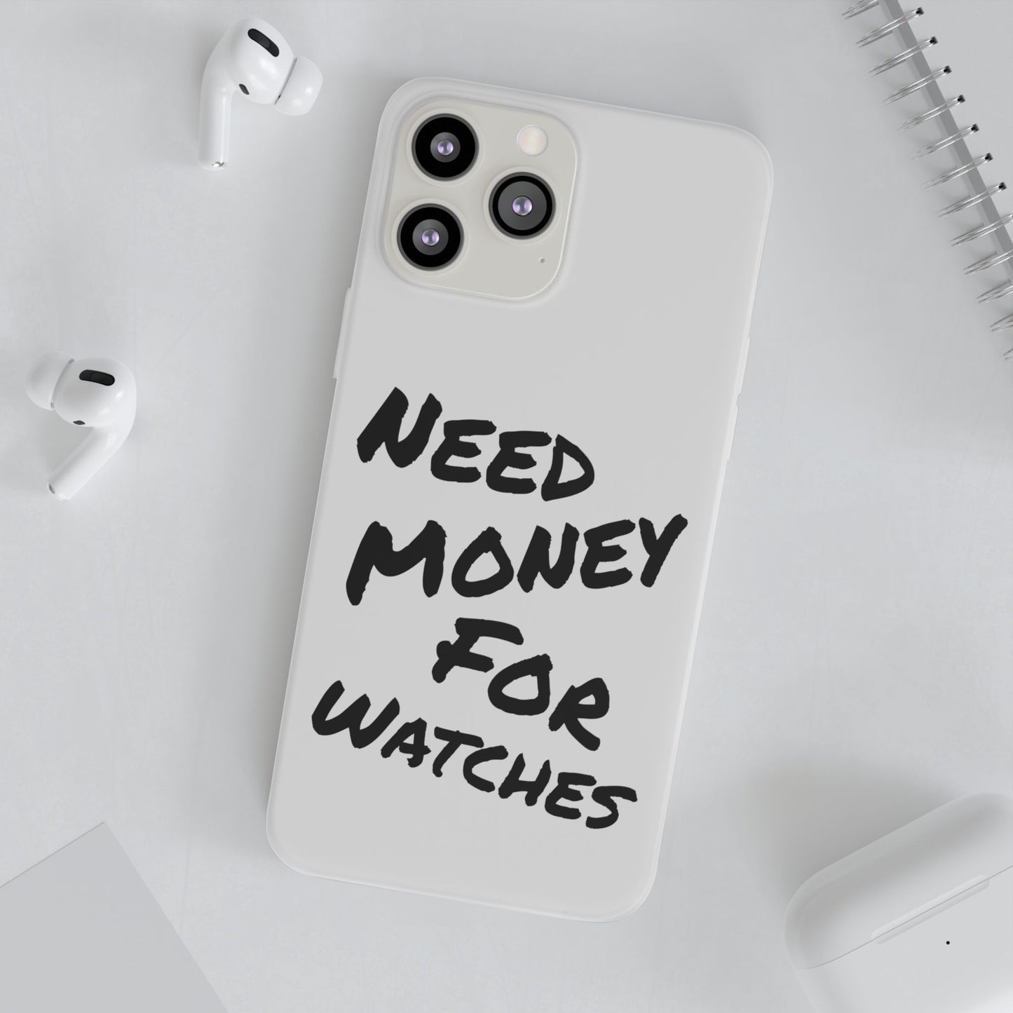 "Need Money for Watches" - Flexi Case