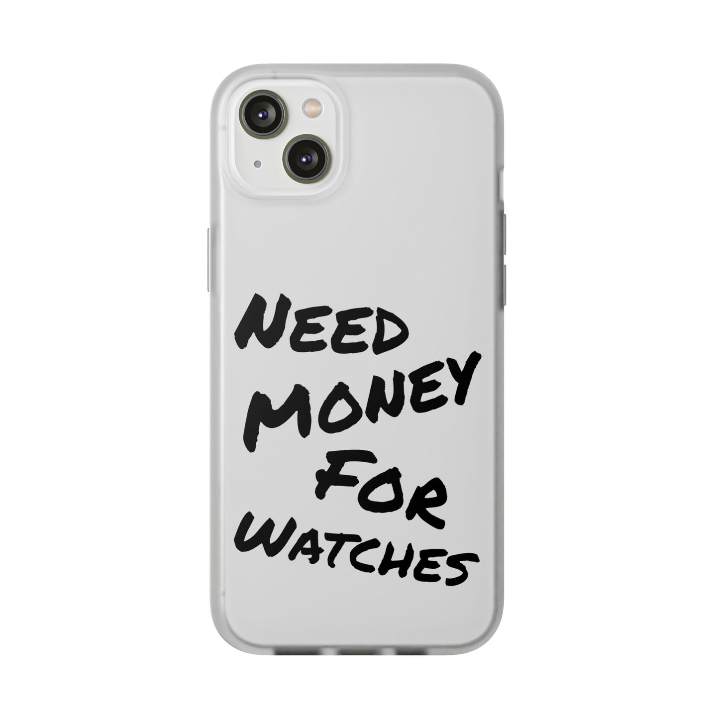"Need Money for Watches" - Flexi Case