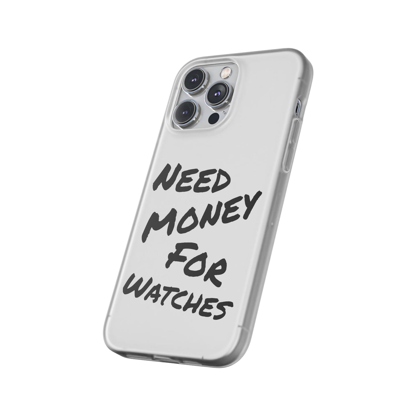 "Need Money for Watches" - Flexi Case