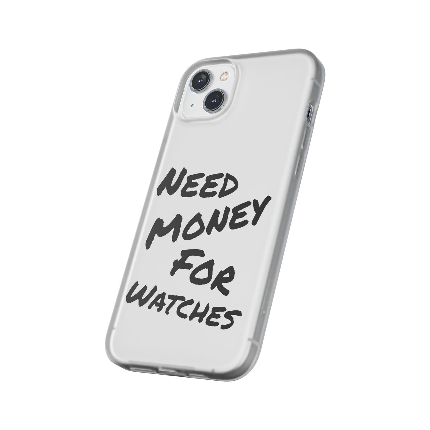 "Need Money for Watches" - Flexi Case