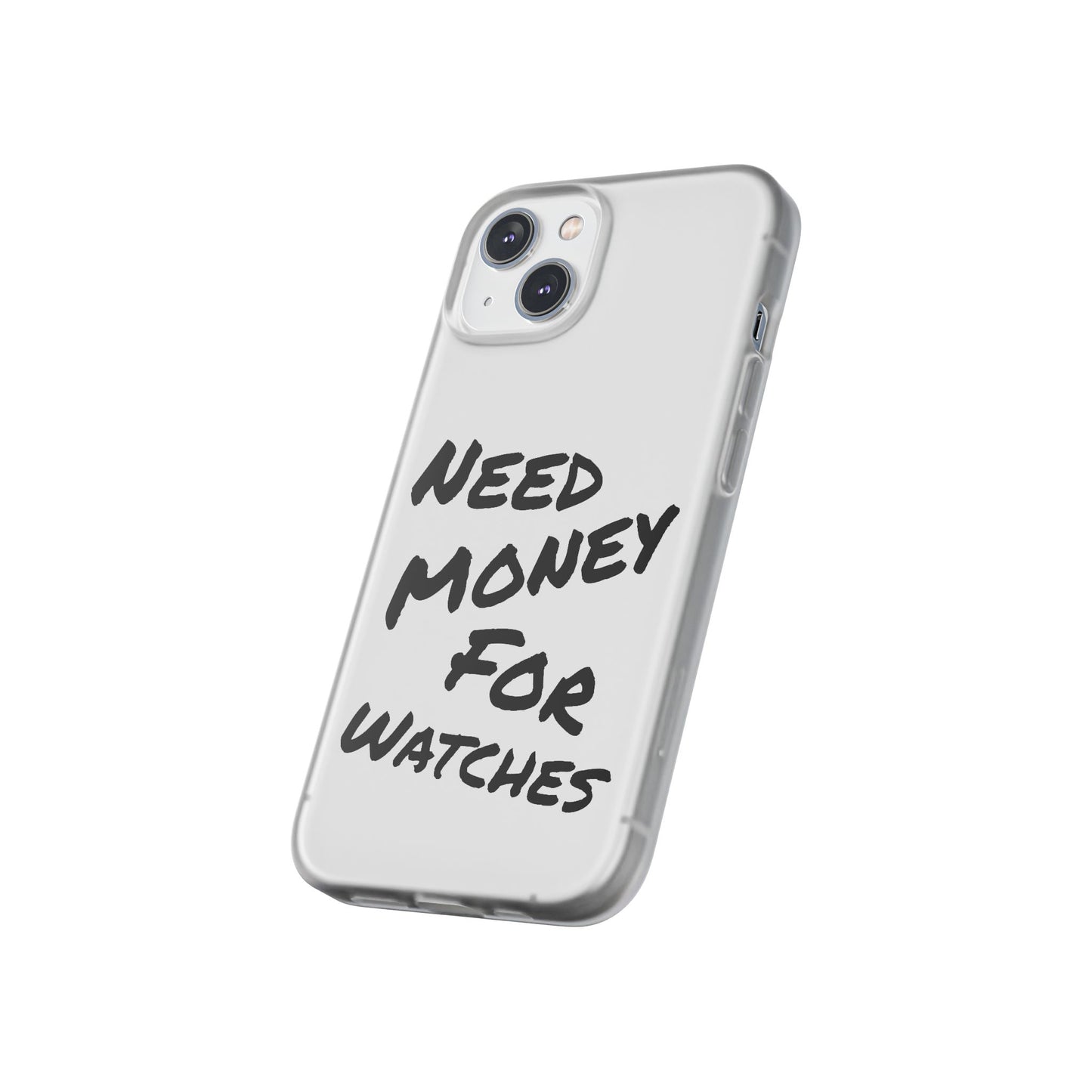 "Need Money for Watches" - Flexi Case
