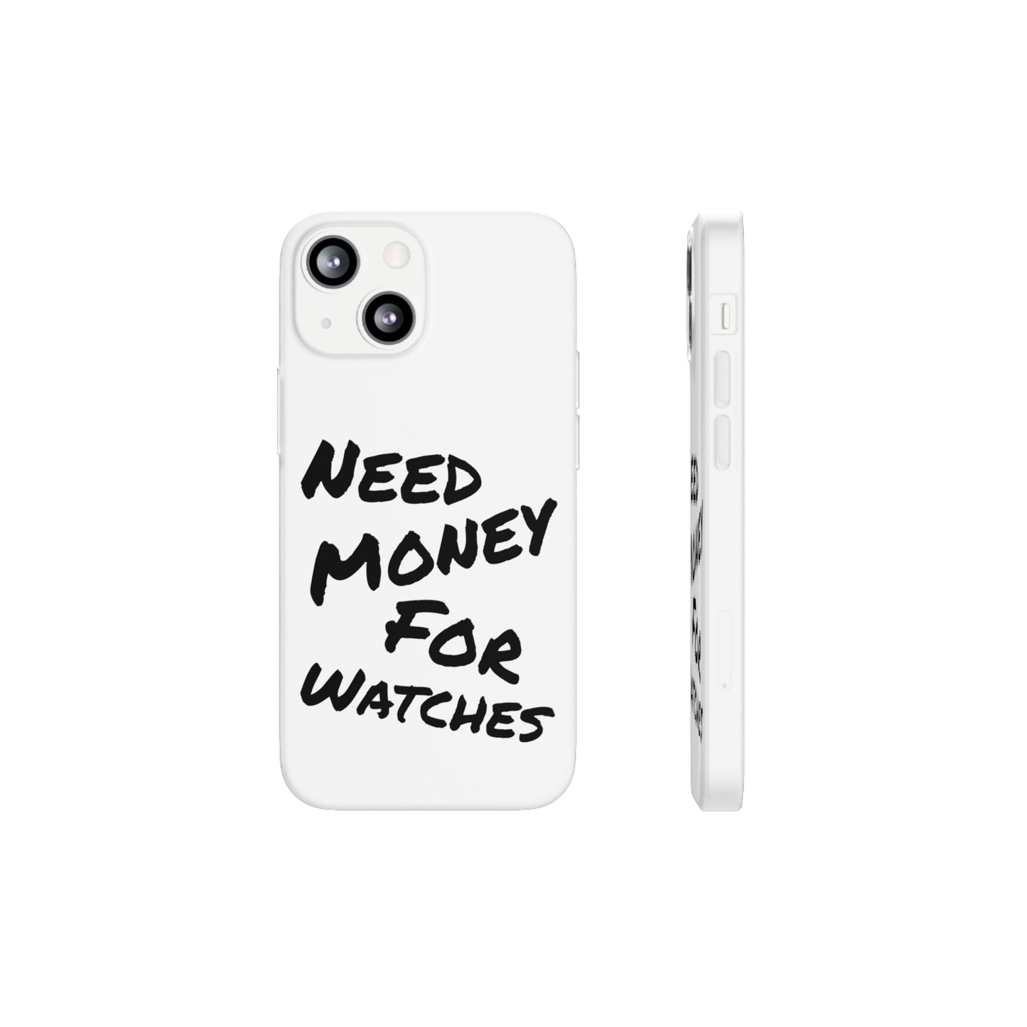 "Need Money for Watches" - Flexi Case